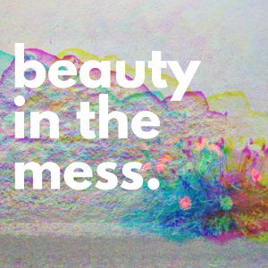 Beauty in the Mess